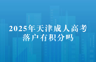 2025年天津成人高考落户有积分吗