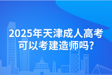 2025年天津成人高考可以考建造师吗?