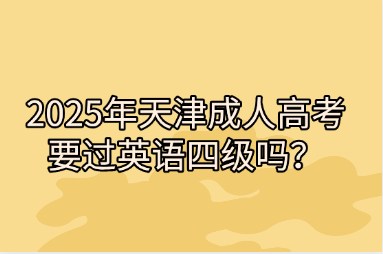 2025年天津成人高考要过英语四级吗？