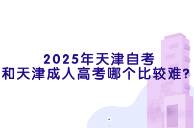 2025年天津自考和天津成人高考哪个比较难？