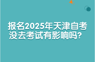 报名2025年天津自考没去考试有影响吗？